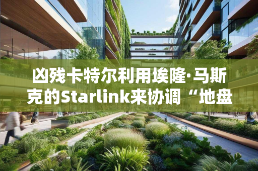 凶残卡特尔利用埃隆·马斯克的Starlink来协调“地盘战”攻击