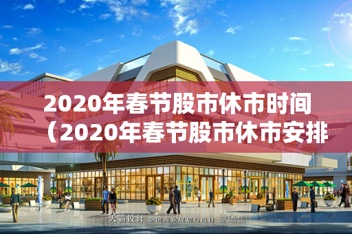 2020年春节股市休市时间（2020年春节股市休市安排及具体时间表）